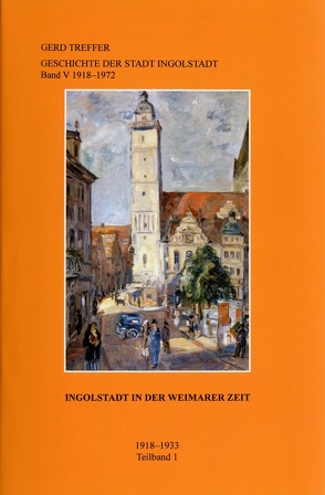 Geschichte der Stadt Ingolstadt / Ingolstadt in der Weimarer Zeit von Treffer,  Gerd