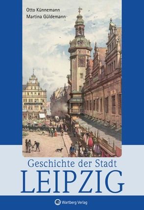 Geschichte der Stadt Leipzig von Güldemann,  Martina, Künnemann,  Otto