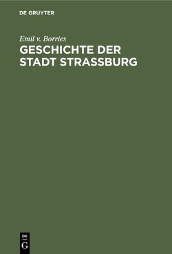 Geschichte der Stadt Straßburg von Borries,  Emil v.