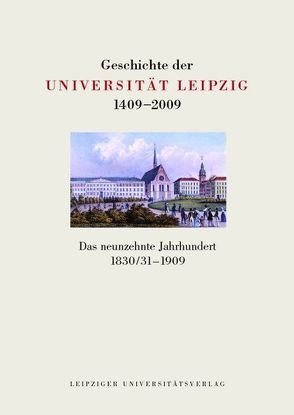 Geschichte der Universität Leipzig 1409-2009 / Das neunzehnte Jahrhundert 1830/31-1909 von Blecher,  Jens, Zwahr,  Hartmut