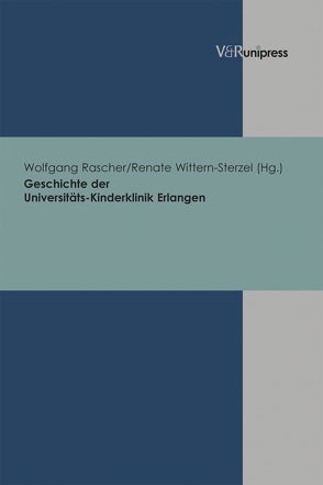 Geschichte der Universitäts-Kinderklinik Erlangen von Rascher,  Wolfgang, Wittern-Sterzel,  Renate