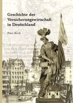 Geschichte der Versicherungswirtschaft in Deutschland von Koch,  Peter