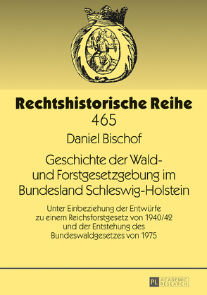 Geschichte der Wald- und Forstgesetzgebung im Bundesland Schleswig-Holstein von Bischof,  Daniel
