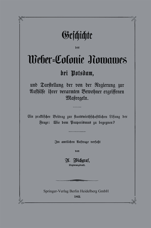 Geschichte der Weber-Colonie Nowawes bei Potsdam, und Darstellung der von der Regierung zur Aufhilfe ihrer verarmten Bewohner ergriffenen Maßregeln von Wichgraf,  A.