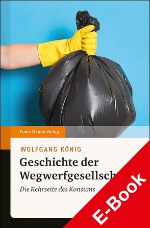 Geschichte der Wegwerfgesellschaft von König,  Wolfgang