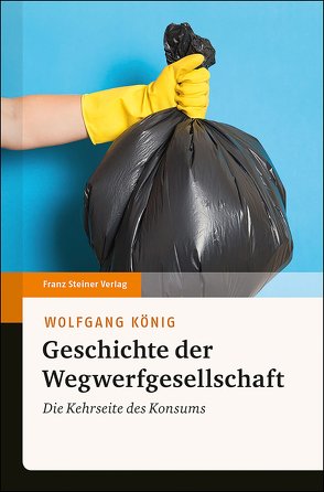 Geschichte der Wegwerfgesellschaft von König,  Wolfgang