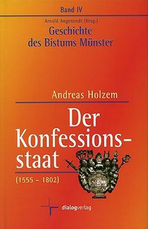 Geschichte des Bistums Münster / Der Konfessionsstaat (1555-1802) von Angenendt,  Arnold, Holzem,  Andreas, Thissen,  Werner