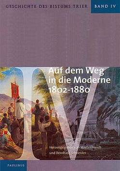 Geschichte des Bistums Trier / Auf dem Weg in die Moderne 1802-1880 von Persch,  Martin, Schneider,  Bernhard