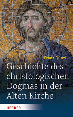Geschichte des christologischen Dogmas in der Alten Kirche von Bußer,  Michael, Dünzl,  Franz, Pfeiff,  Johannes