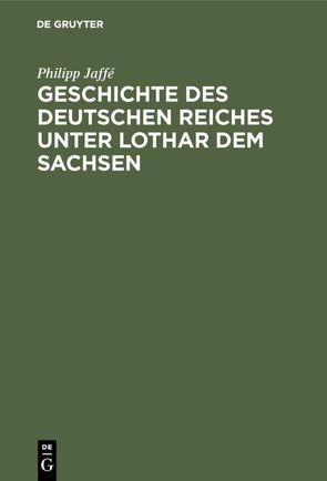 Geschichte des deutschen Reiches unter Lothar dem Sachsen von Jaffé,  Philipp