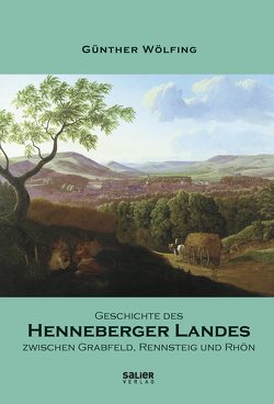 Geschichte des Henneberger Landes zwischen Grabfeld, Rennsteig und Rhön von Wölfing,  Günther