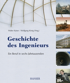 Geschichte des Ingenieurs – Ein Beruf in sechs Jahrtausenden von Kaiser,  Walter, König,  Wolfgang