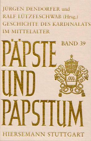 Geschichte des Kardinalats im Mittelalter von Dendorfer,  Jürgen, Lützelschwab,  Ralf