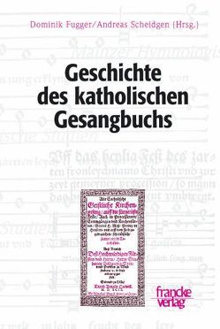 Geschichte des katholischen Gesangbuchs von Fugger,  Dominik, Scheidgen,  Andreas