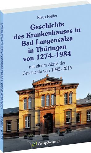 Geschichte des Krankenhauses in Bad Langensalza in Thüringen von 1274–1984 von Pfeifer,  Klaus, Rockstuhl,  Harald