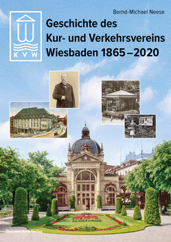 Geschichte des Kur- und Verkehrsvereins Wiesbaden 1865-2020 von Neese,  Bernd-Michael