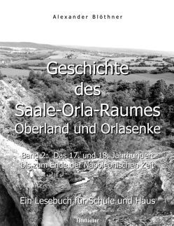 Geschichte des Saale-Orla-Raumes: Oberland und Orlasenke, Band 2: Das 17. und 18. Jahrhundert bis zum Ende der Napoleonischen Zeit – Ein Lesebuch für Schule und Haus von Blöthner,  Alexander