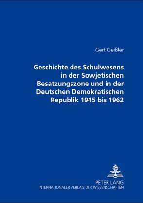 Geschichte des Schulwesens in der Sowjetischen Besatzungszone und in der Deutschen Demokratischen Republik 1945 bis 1962 von Geissler,  Gert