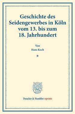 Geschichte des Seidengewerbes in Köln vom 13. bis zum 18. Jahrhundert. von Koch,  Hans