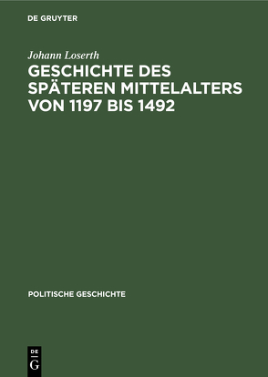 Handbuch der mittelalterlichen und neueren Geschichte. Politische Geschichte / Geschichte des späteren Mittelalters von 1197 bis 1492 von Loserth,  Johann