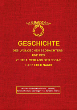 Geschichte des „Völkischen Beobachters“ und des Zentralverlags der NSDAP. Franz Eher Nachf. von Andrae,  Benedikt