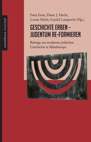 Geschichte erben – Judentum re-formieren von Ernst,  Petra, Hecht,  Dieter J., Hecht,  Louise, Lamprecht,  Gerald