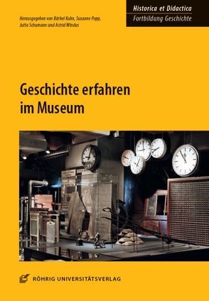 Geschichte erfahren im Museum von Kuhn,  Bärbel, Popp,  Susanne, Schumann,  Jutta, Windus,  Astrid