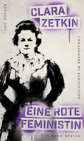 Geschichte im Brennpunkt Clara Zetkin: Eine rote Feministin von Zetkin,  Clara, Zucker,  Lou