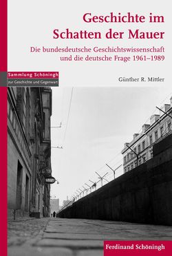 Geschichte im Schatten der Mauer von Mittler,  Günther R.