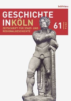 Geschichte in Köln, Jg. 61 (2014) von Deres,  Thomas, Kröger,  Martin, Mölich,  Georg, Oepen,  Joachim, Rosen,  Wolfgang, Wirtler,  Lars, Wunsch,  Stefan