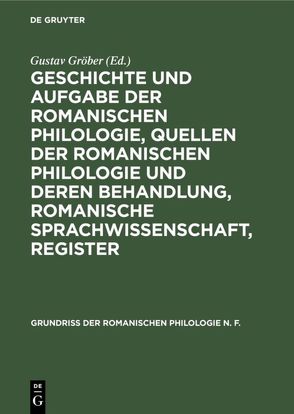 Geschichte und Aufgabe der romanischen Philologie, Quellen der romanischen Philologie und deren Behandlung, romanische Sprachwissenschaft, Register von Gröber,  Gustav