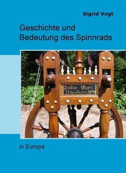 Geschichte und Bedeutung des Spinnrads von Vogt,  Sigrid