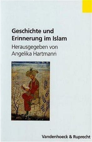 Geschichte und Erinnerung im Islam von Damir-Geilsdorf,  Sabine, Hartmann,  Angelika, Hendrich,  Béatrice