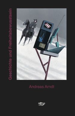 Geschichte und Freiheitsbewusstsein von Arndt,  Andreas