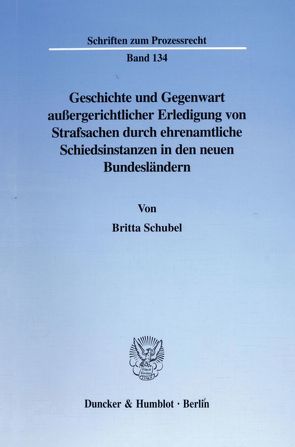 Geschichte und Gegenwart außergerichtlicher Erledigung von Strafsachen durch ehrenamtliche Schiedsinstanzen in den neuen Bundesländern. von Schubel,  Britta