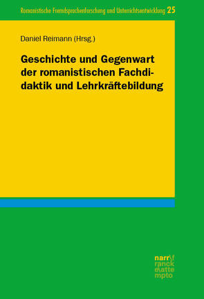 Geschichte und Gegenwart der romanistischen Fachdidaktik und Lehrkräftebildung von Reimann,  Daniel
