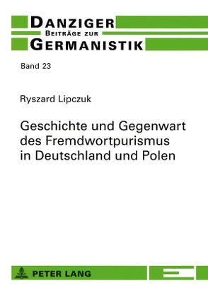 Geschichte und Gegenwart des Fremdwortpurismus in Deutschland und Polen von Lipczuk,  Ryszard