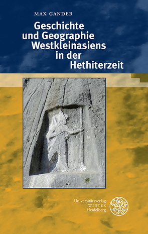 Geschichte und Geographie Westkleinasiens in der Hethiterzeit von Gander,  Max