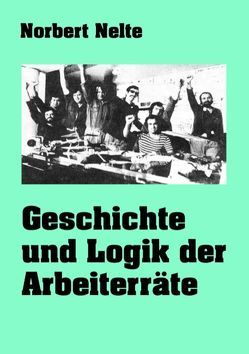 Geschichte und Logik der Arbeiterräte von Nelte,  Norbert