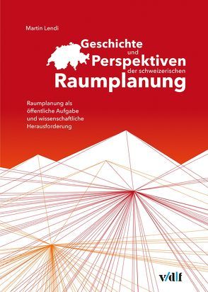 Geschichte und Perspektiven der schweizerischen Raumplanung von Lendi,  Martin