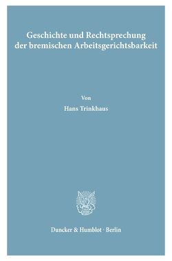 Geschichte und Rechtsprechung der bremischen Arbeitsgerichtsbarkeit. von Menkens,  Heinz, Trinkhaus,  Hans