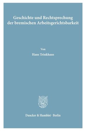 Geschichte und Rechtsprechung der bremischen Arbeitsgerichtsbarkeit. von Menkens,  Heinz, Trinkhaus,  Hans