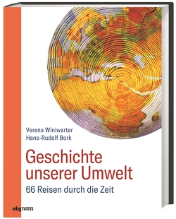 Geschichte unserer Umwelt von Bork,  Hans-Rudolf, Winiwarter,  Verena