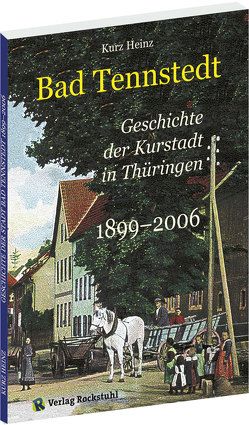 GESCHICHTE von Bad Tennstedt – Kurstadt in Thüringen 1899-2006 von Heinz,  Kurt