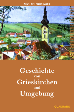Geschichte von Grieskirchen und Umgebung von Großruck,  Thomas, Pühringer,  Michael
