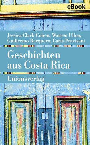 Geschichten aus Costa Rica von Barquero,  Guillermo, Berger,  Timo, Cohen,  Jessica Clark, Giersberg,  Sabine, Kliche,  Lutz, Pravisani,  Carla, Ulloa,  Warren, Zurbrüggen,  Willi