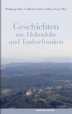 Geschichten aus Hohenlohe und Tauberfranken von Alber,  Wolfgang, Gräter,  Carlheinz, Vogt,  Andreas