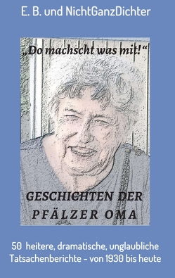 Geschichten der Pfälzer Oma von E.B., NichtGanzDichter,  ...