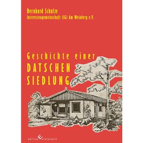 Interessengemeinschaft (IG) Am Weinberg e.V. – Geschichte einer Datschensiedlung von Schulze,  Bernhard