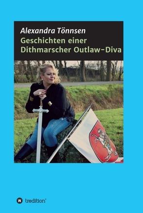 Geschichten einer Dithmarscher Outlaw-Diva von Tönnsen,  Alexandra